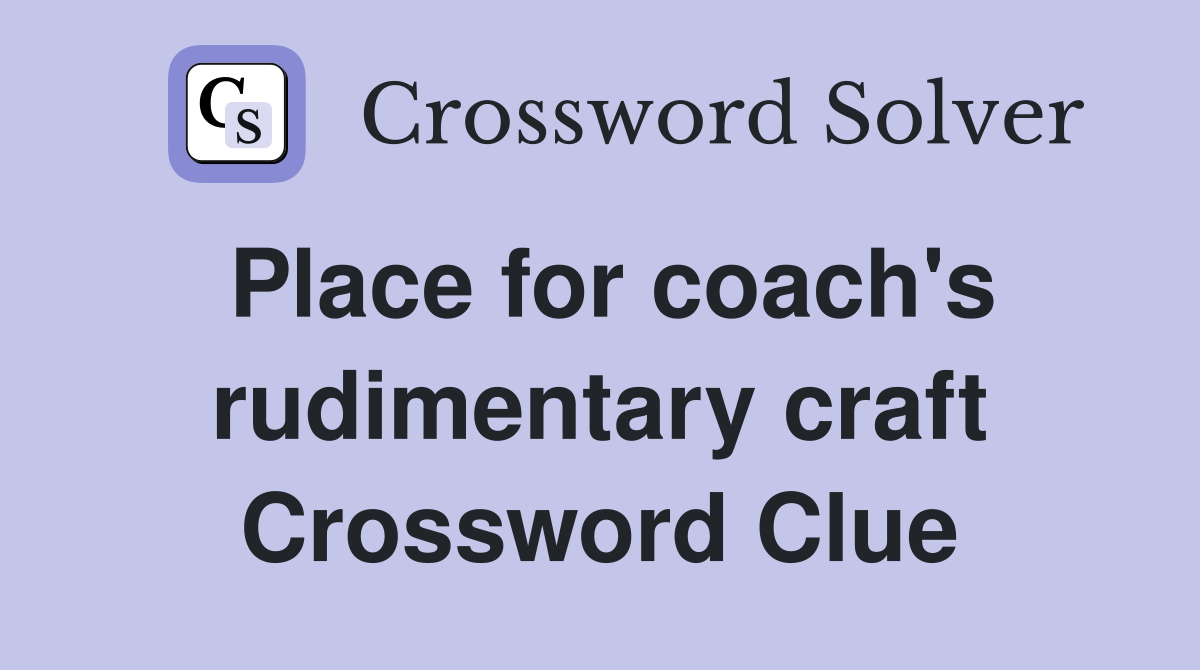 Place for coach's rudimentary craft Crossword Clue