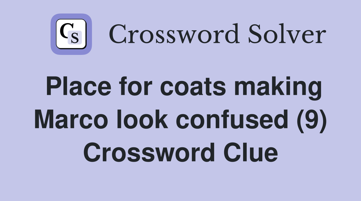 Place for coats making Marco look confused (9) Crossword Clue