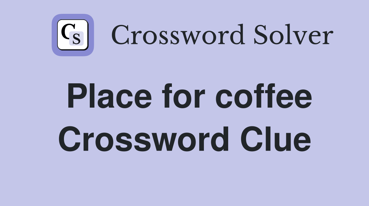 Place for coffee Crossword Clue