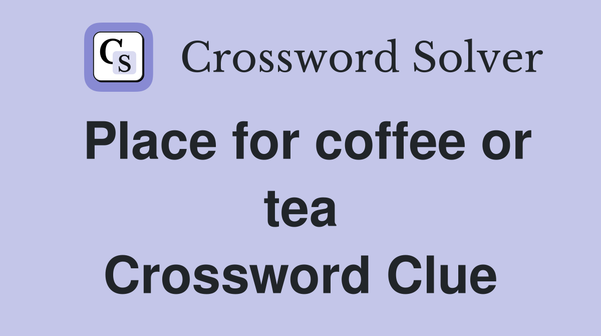 Place for coffee or tea Crossword Clue