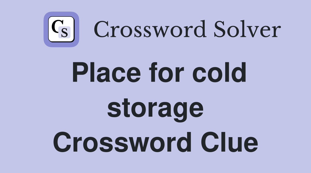 Place for cold storage Crossword Clue