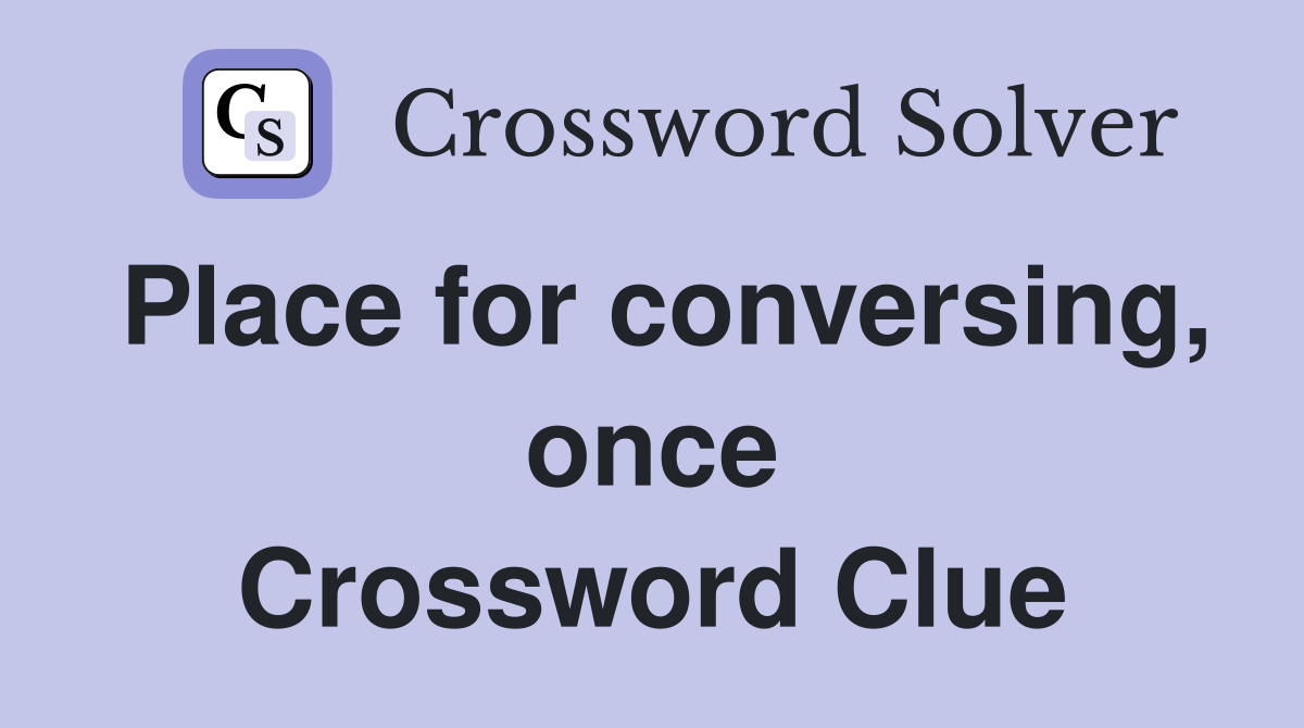 Place for conversing, once Crossword Clue