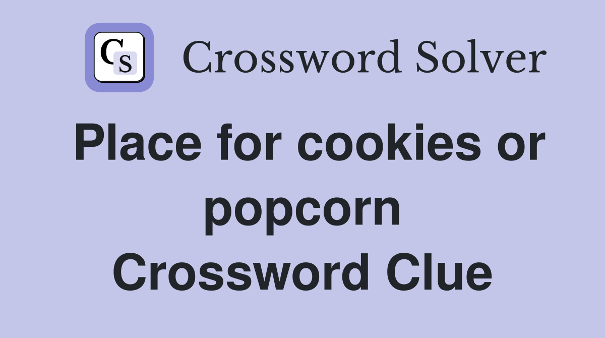 Place for cookies or popcorn Crossword Clue
