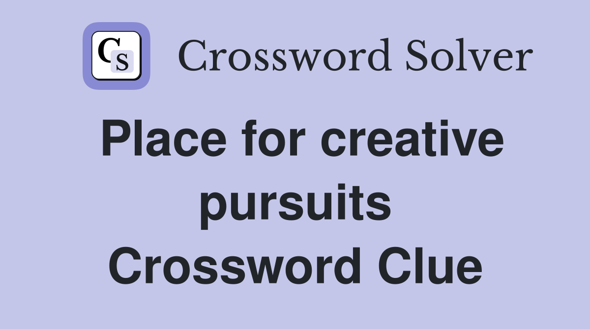 Place for creative pursuits Crossword Clue