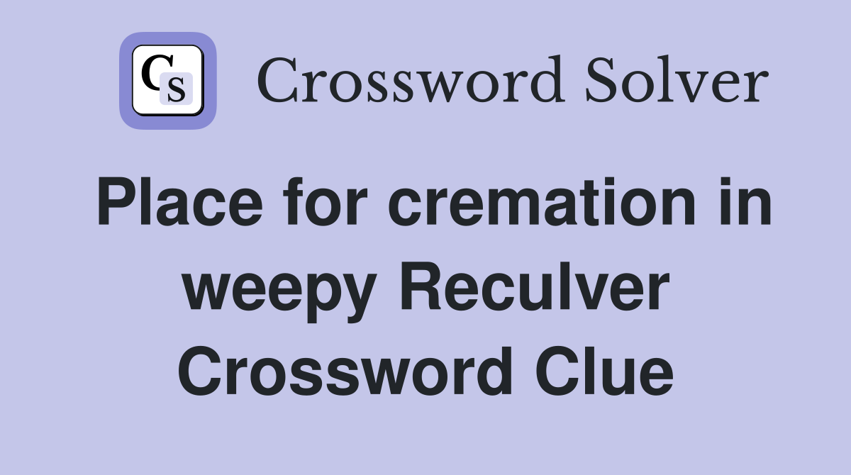 Place for cremation in weepy Reculver Crossword Clue