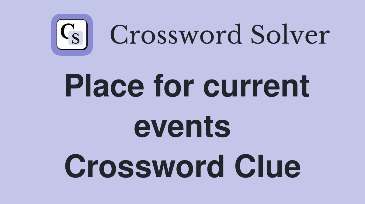 Place for current events Crossword Clue