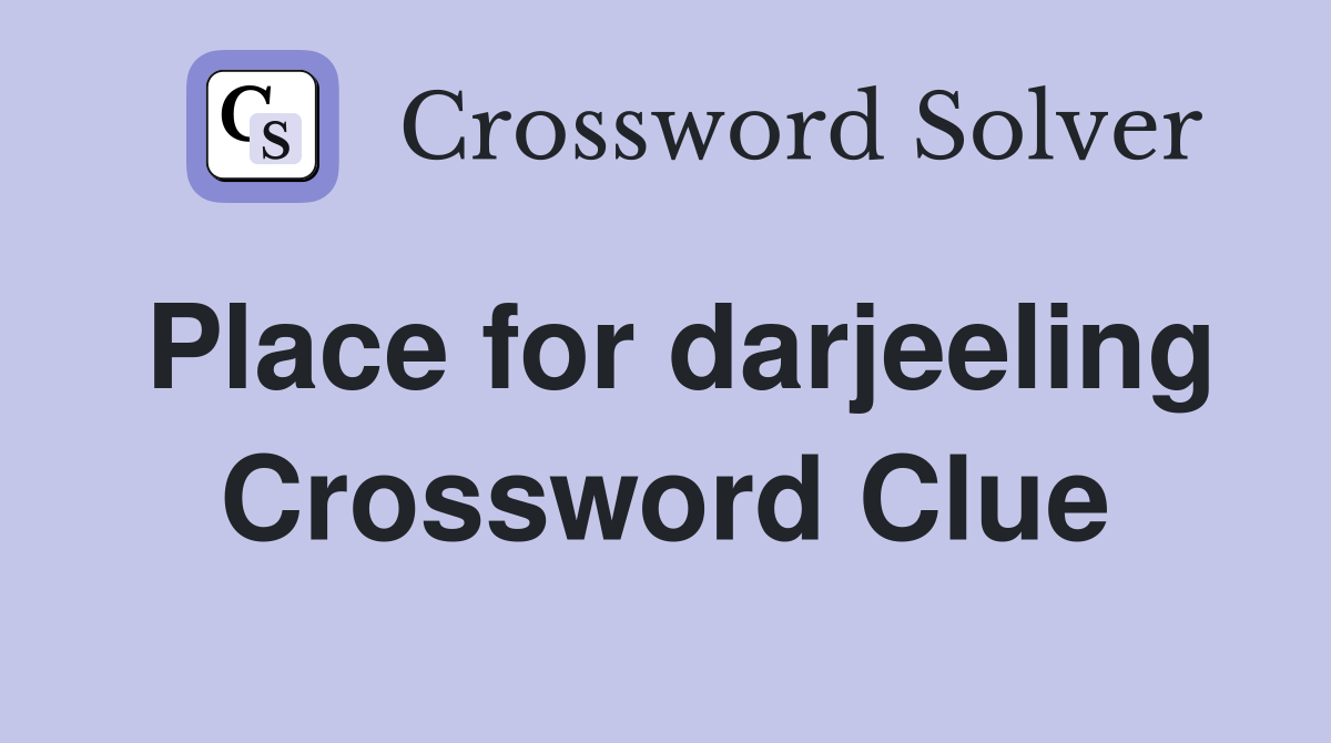 Place for darjeeling Crossword Clue