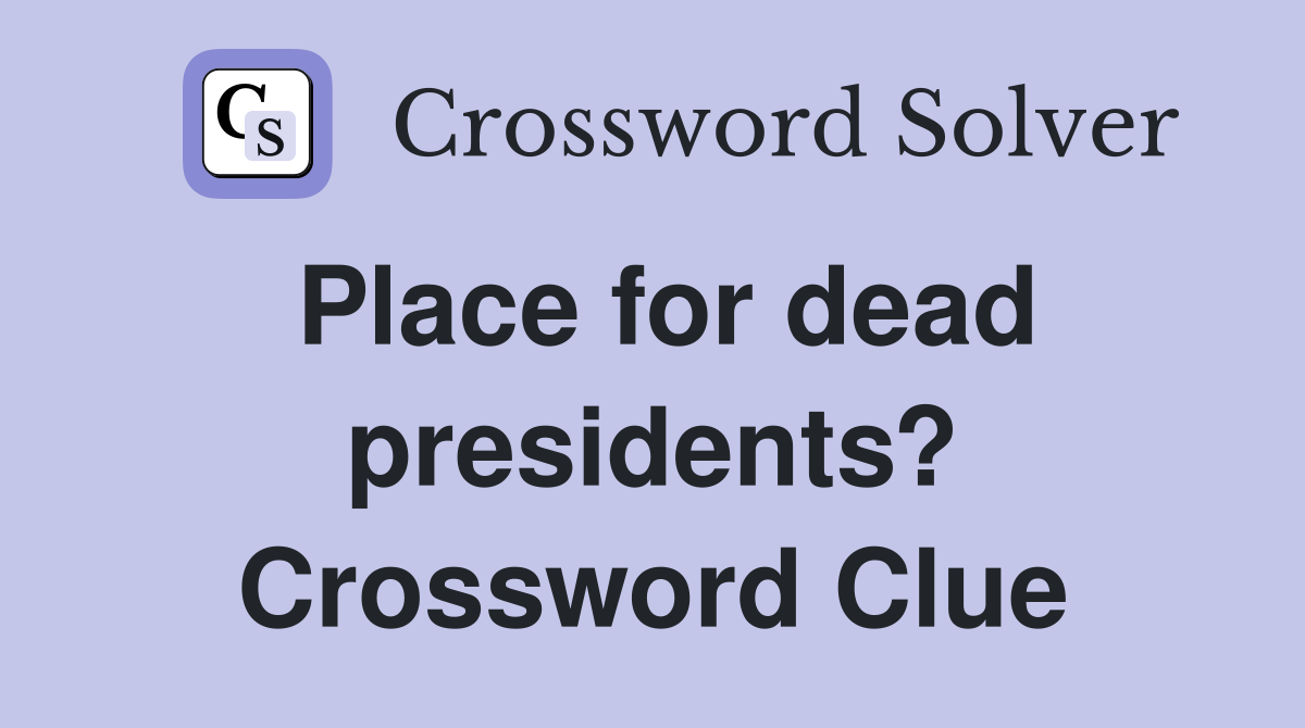 Place for dead presidents? Crossword Clue