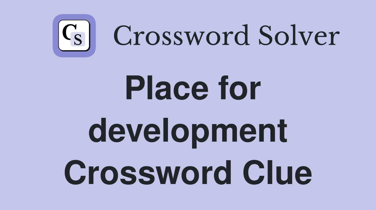 Place for development Crossword Clue