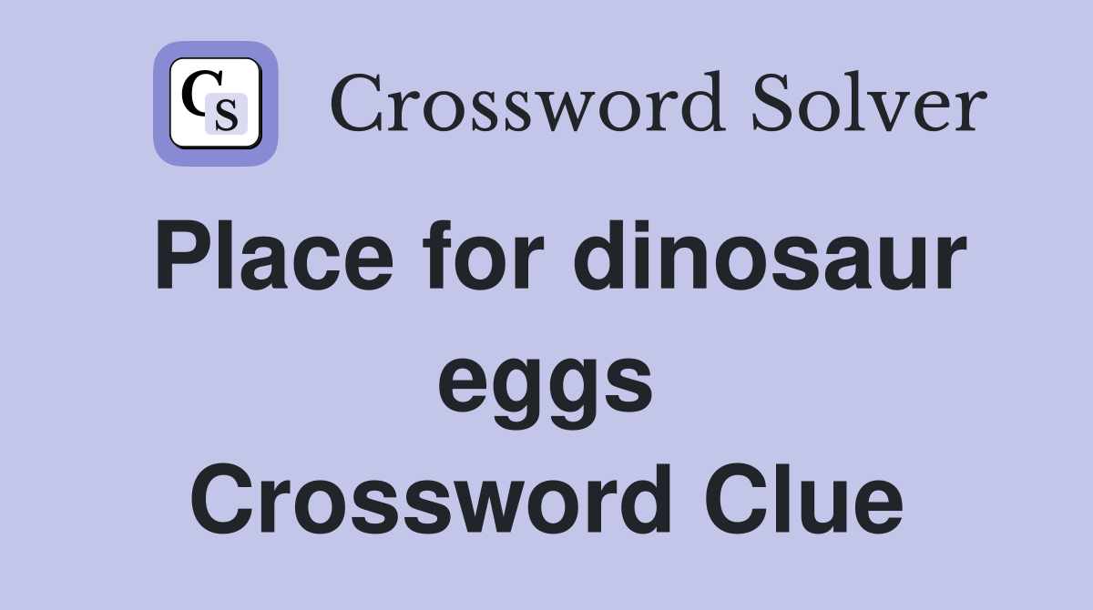 Place for dinosaur eggs Crossword Clue
