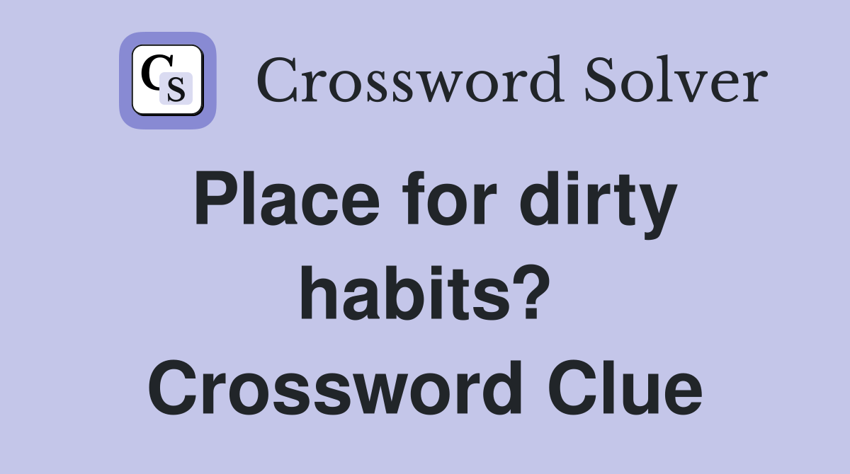 Place for dirty habits? Crossword Clue