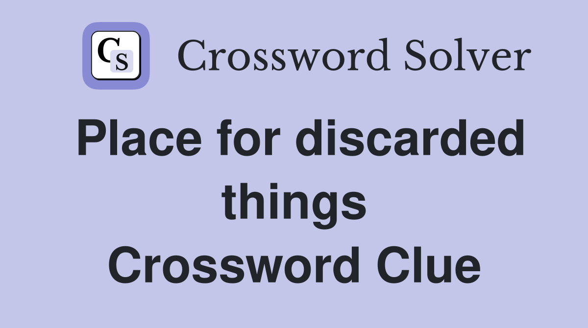 Place for discarded things Crossword Clue
