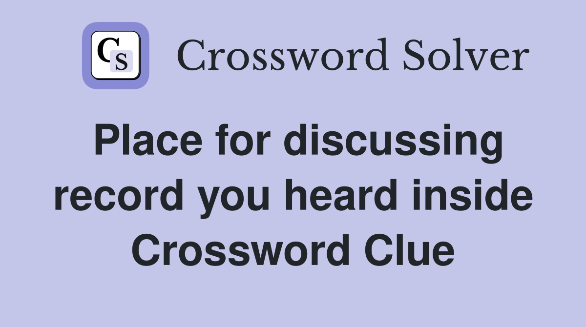 Place for discussing record you heard inside Crossword Clue