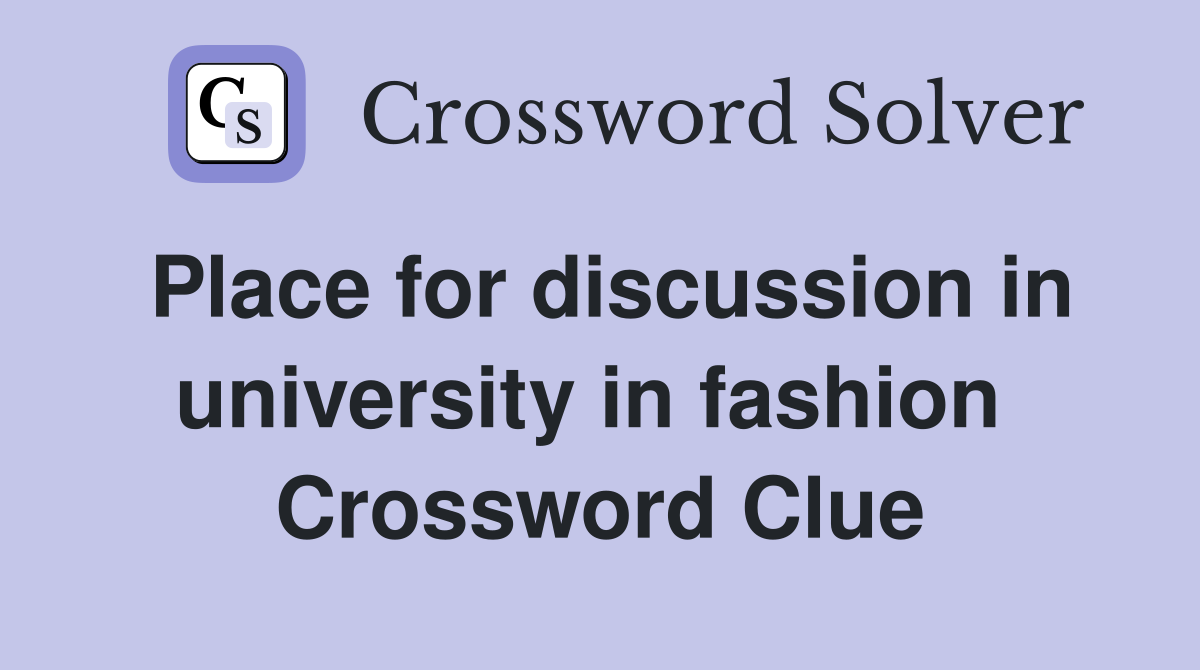 Place for discussion in university in fashion  Crossword Clue