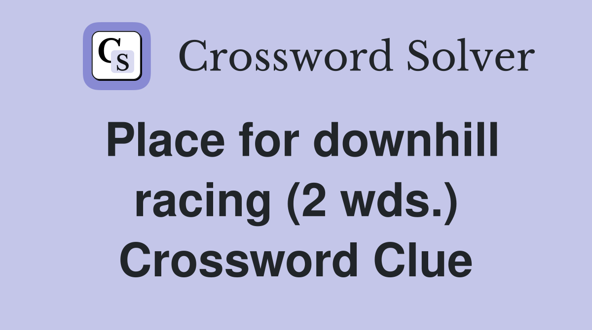Place for downhill racing (2 wds.) Crossword Clue