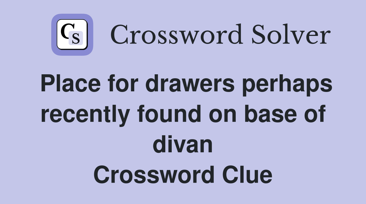 Place for drawers perhaps recently found on base of divan Crossword Clue