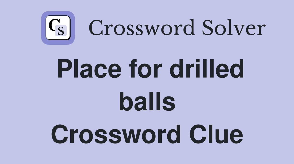 Place for drilled balls Crossword Clue