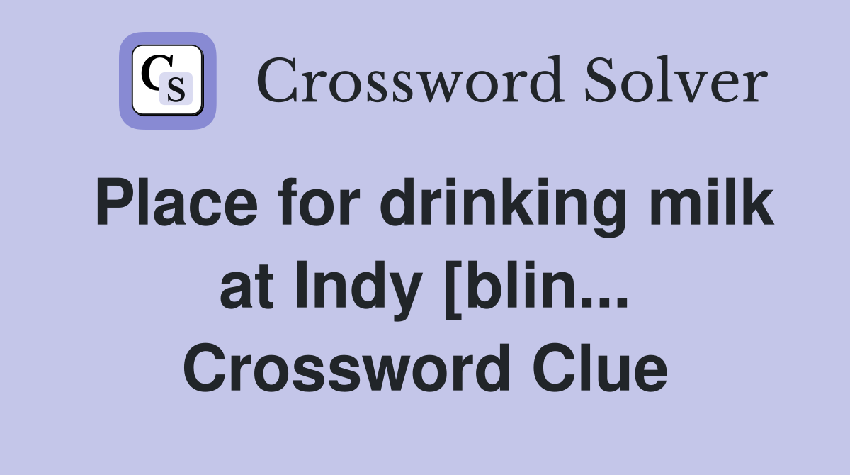 Place for drinking milk at Indy [blin... Crossword Clue