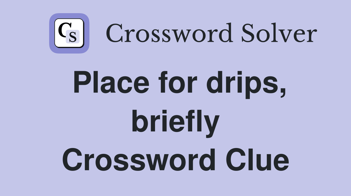 Place for drips, briefly Crossword Clue