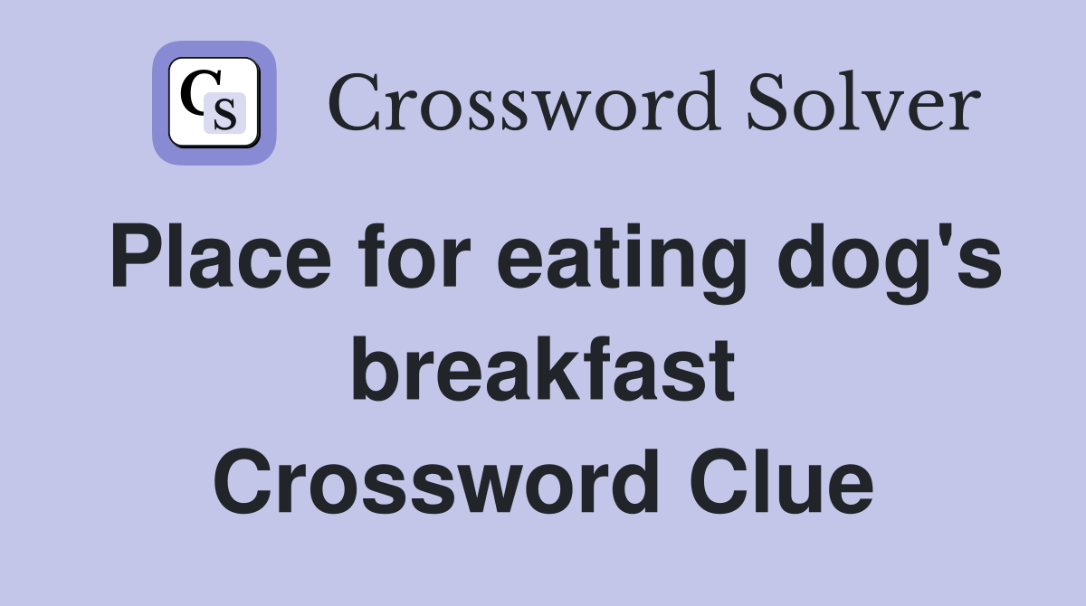 Place for eating dog's breakfast Crossword Clue