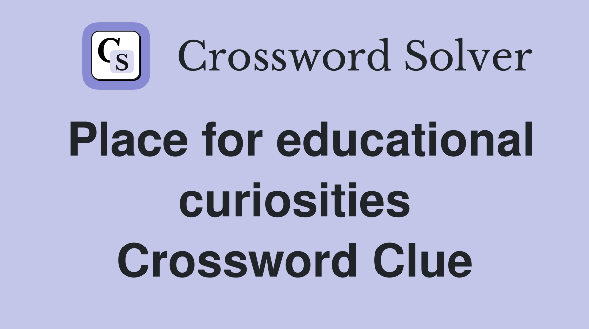 Place for educational curiosities Crossword Clue