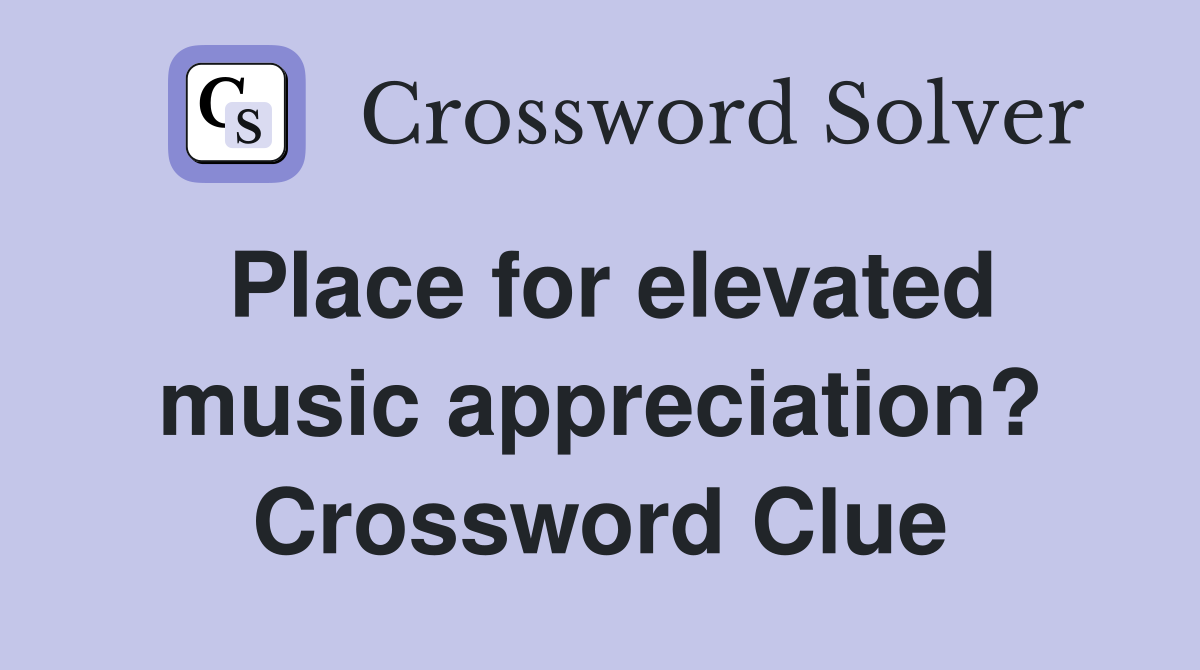 Place for elevated music appreciation? Crossword Clue