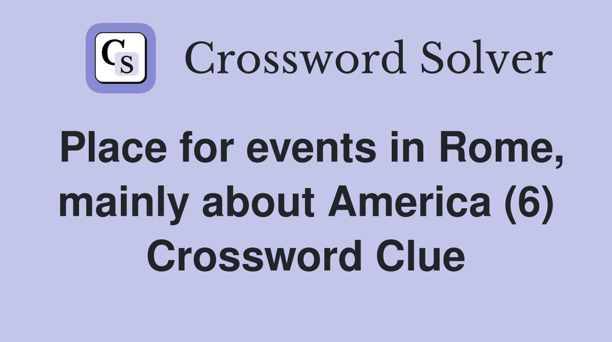 Place for events in Rome, mainly about America (6) Crossword Clue