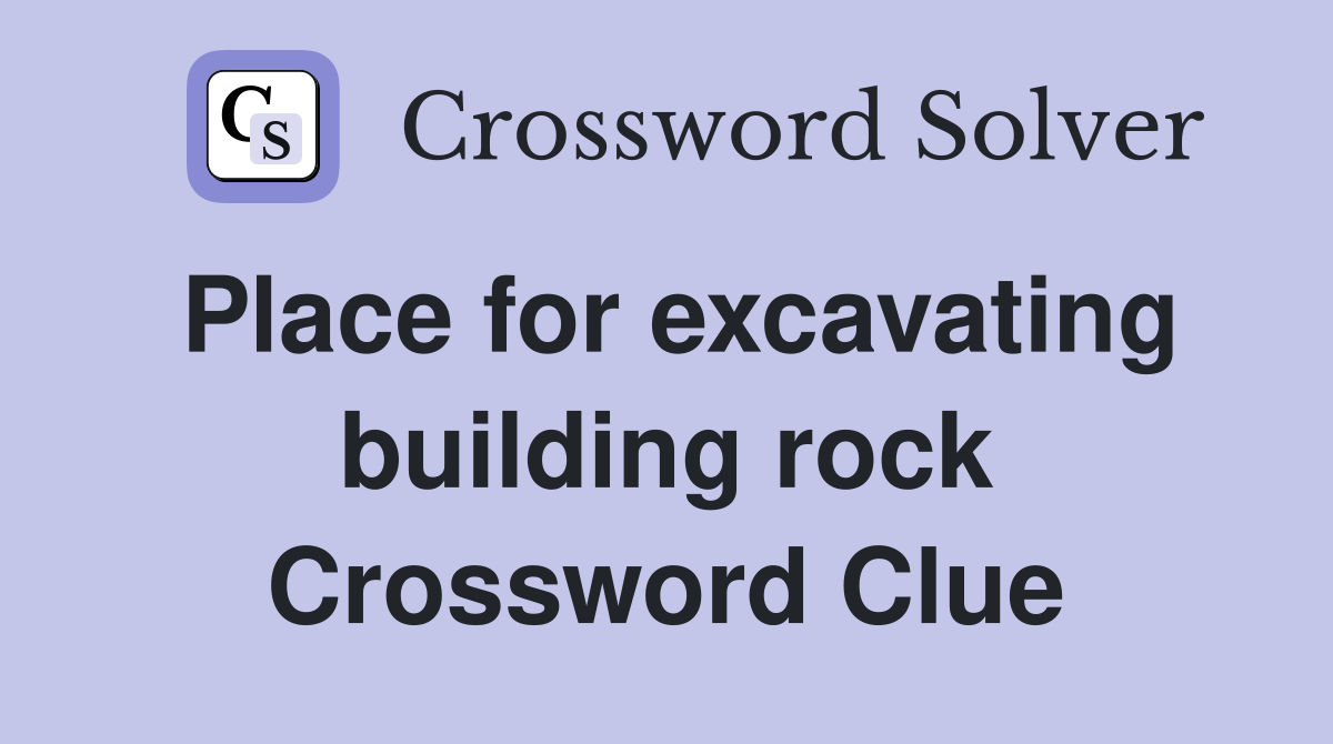 Place for excavating building rock Crossword Clue