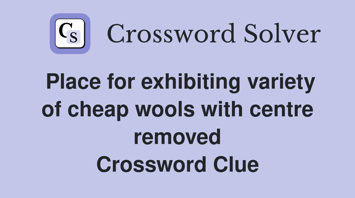 Place for exhibiting variety of cheap wools with centre removed Crossword Clue