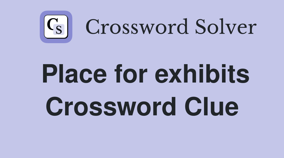Place for exhibits Crossword Clue