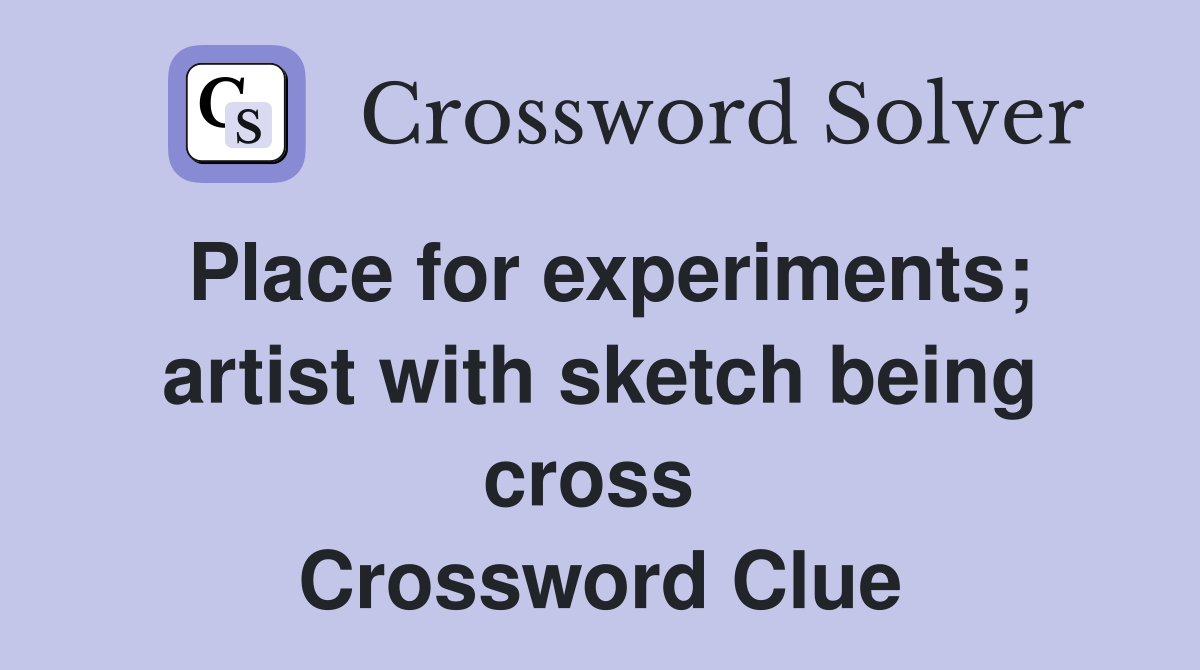 Place for experiments; artist with sketch being cross  Crossword Clue