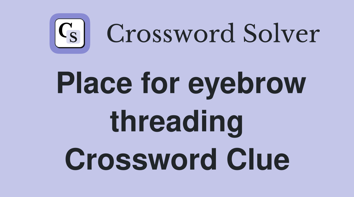 Place for eyebrow threading Crossword Clue