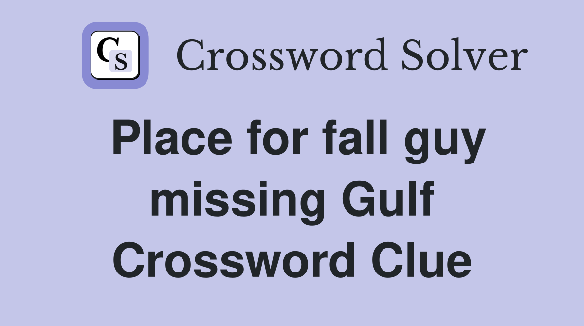 Place for fall guy missing Gulf Crossword Clue