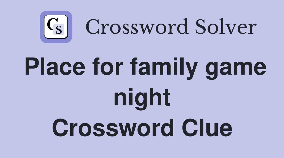 Place for family game night Crossword Clue