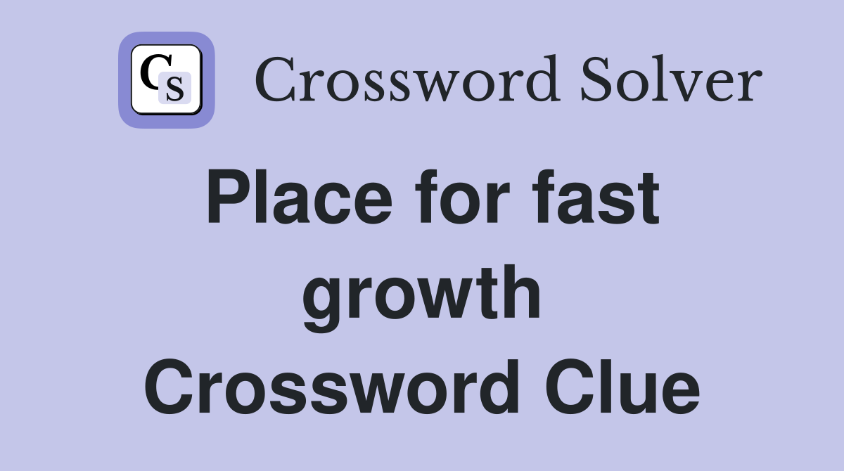 Place for fast growth Crossword Clue
