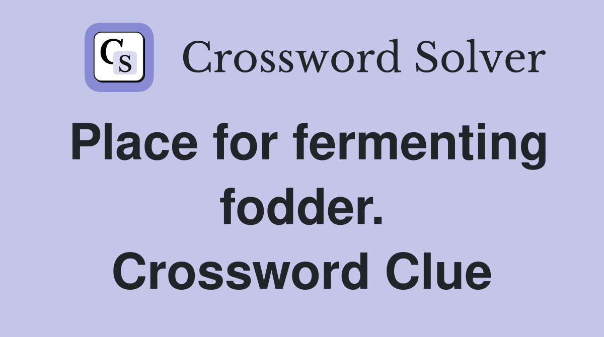 Place for fermenting fodder. Crossword Clue