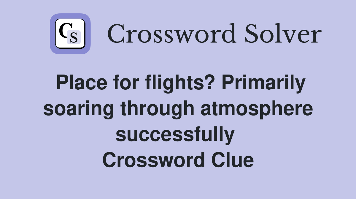 Place for flights? Primarily soaring through atmosphere successfully  Crossword Clue