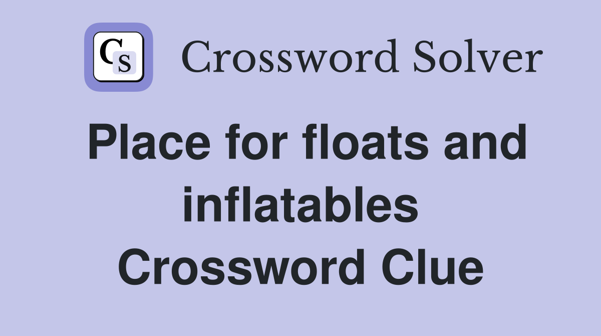 Place for floats and inflatables Crossword Clue