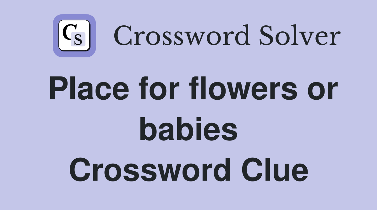 Place for flowers or babies Crossword Clue