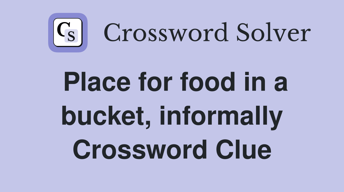Place for food in a bucket, informally Crossword Clue
