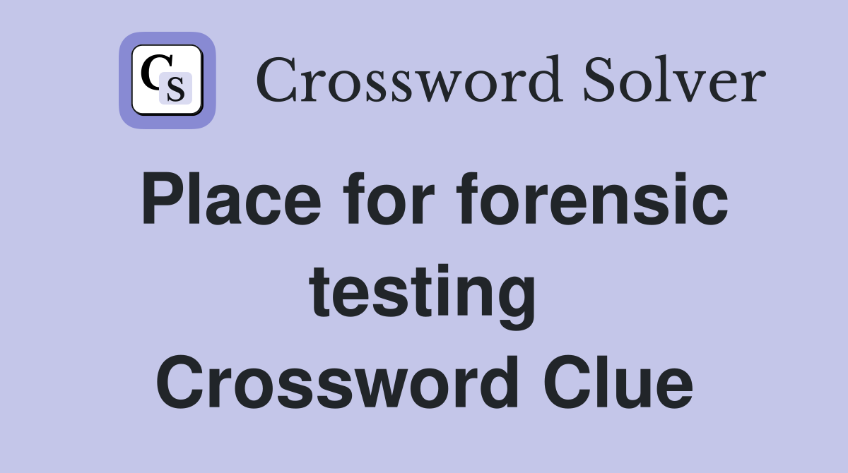 Place for forensic testing Crossword Clue