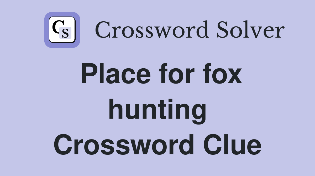 Place for fox hunting Crossword Clue