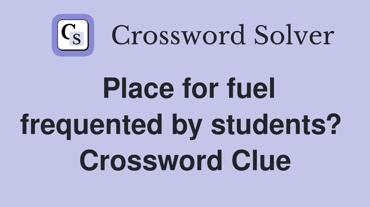 Place for fuel frequented by students?  Crossword Clue