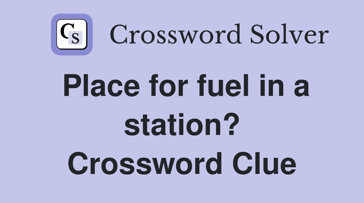 Place for fuel in a station? Crossword Clue
