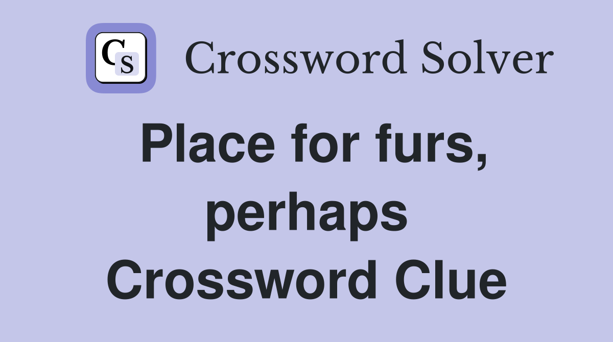 Place for furs, perhaps Crossword Clue