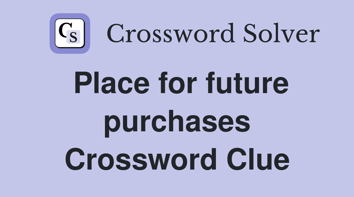 Place for future purchases Crossword Clue