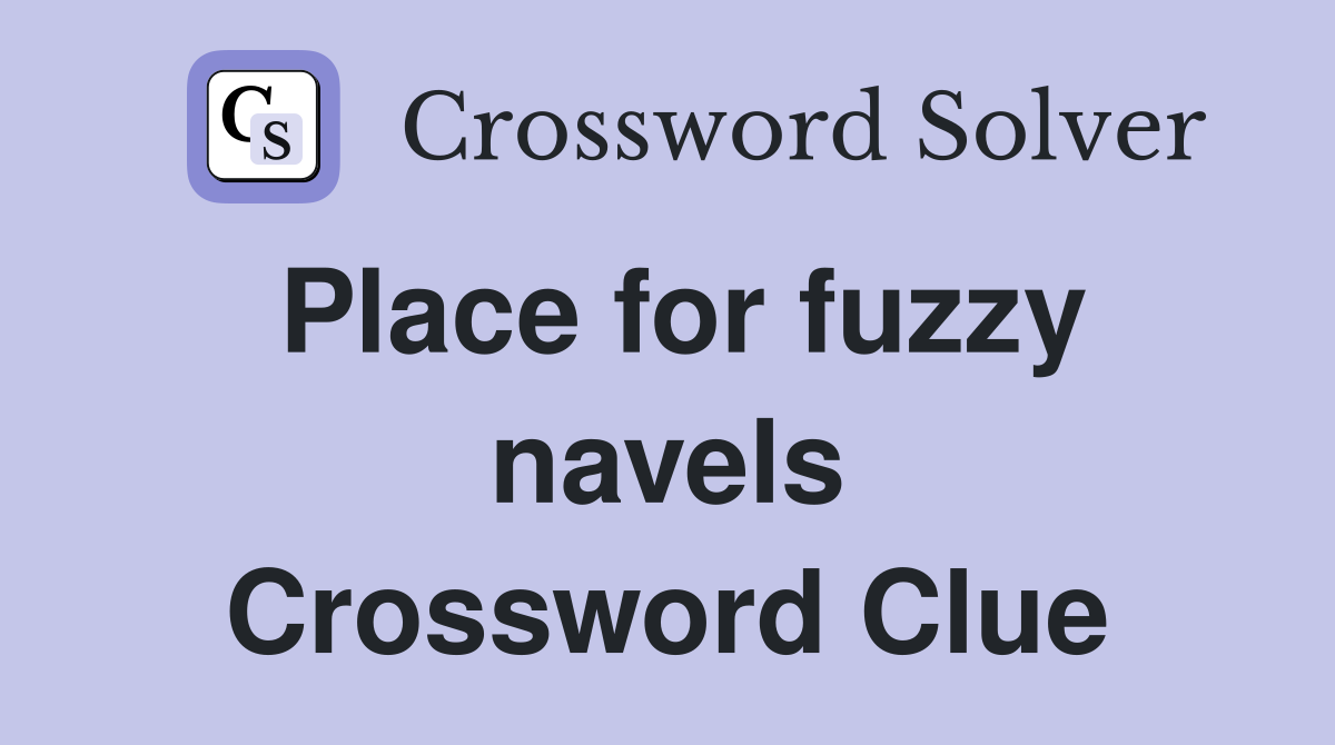 Place for fuzzy navels Crossword Clue