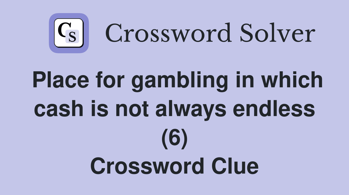Place for gambling in which cash is not always endless (6) Crossword Clue