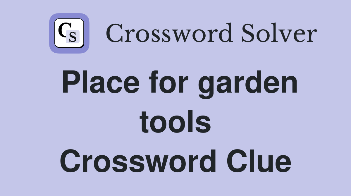 Place for garden tools Crossword Clue