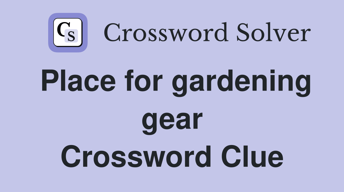 Place for gardening gear Crossword Clue